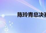 陈玲青总决赛一首歌（陈玲青）