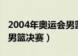 2004年奥运会男篮决赛高清（2004年奥运会男篮决赛）
