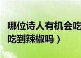 哪位诗人有机会吃到辣椒（龚自珍诗人有机会吃到辣椒吗）