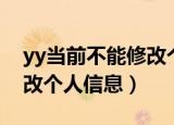 yy当前不能修改个人信息（yy当前不支持修改个人信息）
