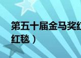 第五十届金马奖红毯完整版（第55届金马奖红毯）