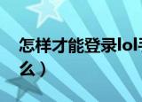 怎样才能登录lol手游（具体登陆的步骤是什么）