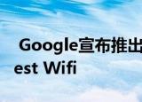  Google宣布推出具有内置助手功能的全新Nest Wifi