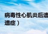 病毒性心肌炎后遗症的症状（病毒性心肌炎后遗症）