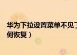 华为下拉设置菜单不见了如何恢复（华为下拉菜单不见了如何恢复）