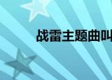 战雷主题曲叫什么（战雷主题曲）