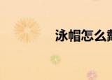 泳帽怎么戴（怎么戴泳帽）