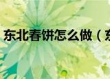 东北春饼怎么做（东北春饼的家常做法分享）