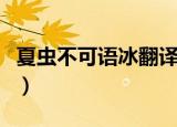 夏虫不可语冰翻译（夏虫不可语冰翻译及原文）