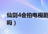 仙剑4会拍电视剧吗知乎（仙剑4会拍电视剧吗）