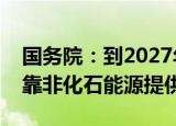 国务院：到2027年山东增量能源消费主要依靠非化石能源提供