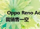  Oppo Reno Ace在中国上市后几分钟之内就销售一空
