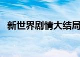 新世界剧情大结局（新世界大结局是什么）