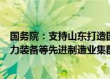 国务院：支持山东打造国际一流的智能家电、轨道交通、动力装备等先进制造业集群