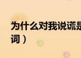 为什么对我说谎是什么歌（你为什么说谎 歌词）