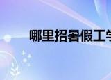 哪里招暑假工学生（哪里招暑假工）