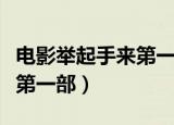 电影举起手来第一部视频观看（电影举起手来第一部）