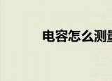 电容怎么测量（测量方法介绍）