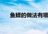鱼鳔的做法有哪些（鱼鳔怎么做好吃）