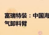 富瑞特装：中国海油联合子公司研制液化天然气卸料臂