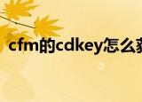cfm的cdkey怎么获得（cfcdkey怎么领取）