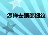 怎样去眼部细纹（教你几个好用小妙招）