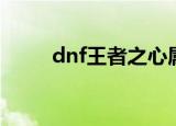 dnf王者之心属性（dnf王者之心）