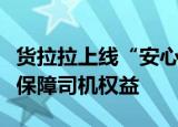 货拉拉上线“安心运”计划，六大功能和举措保障司机权益