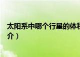 太阳系中哪个行星的体积最大（太阳系体积最大的行星的简介）