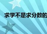 求学不是求分数的论据（求学不是求分数）