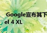  Google宣布其下一个旗舰产品Pixel 4和Pixel 4 XL