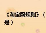 《淘宝网规则》（淘宝官方唯一规则发布平台是）