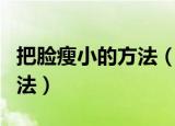把脸瘦小的方法（瘦脸最快最有效的几个小方法）