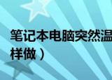 笔记本电脑突然温度过高怎么处理（一定要这样做）