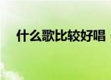 什么歌比较好唱（比较好唱的歌曲推荐）