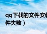qq下载的文件安装失败（qq安装提取安装文件失败）
