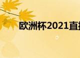 欧洲杯2021直播央视（欧洲杯介绍）