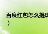 百度红包怎么提现2021（百度红包怎么提现）