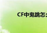 CF中鬼跳怎么跳（鬼跳怎么跳）