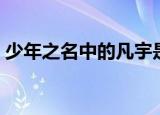少年之名中的凡宇是谁（个人资料是怎样的）
