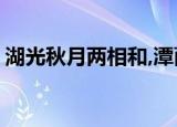 湖光秋月两相和,潭面无风镜未磨的意思是啥?