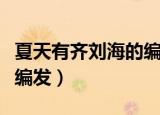 夏天有齐刘海的编发教程（夏天有齐刘海怎么编发）