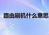路由刷机什么意思（刷机wipe是什么意思）