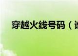 穿越火线号码（谁给我一个穿越火线号）