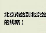 北京南站到北京站怎么走（北京南站到北京站的线路）