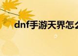 dnf手游天界怎么去（dnf怎么去天界）