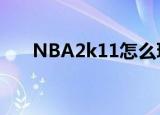 NBA2k11怎么玩（nba2k10怎么玩）