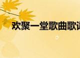 欢聚一堂歌曲歌词（欢聚一堂整首歌词）