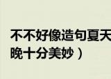 不不好像造句夏天的夜晚十分美妙（夏天的夜晚十分美妙）
