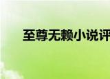 至尊无赖小说评价（至尊无赖好看吗）